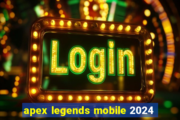 apex legends mobile 2024